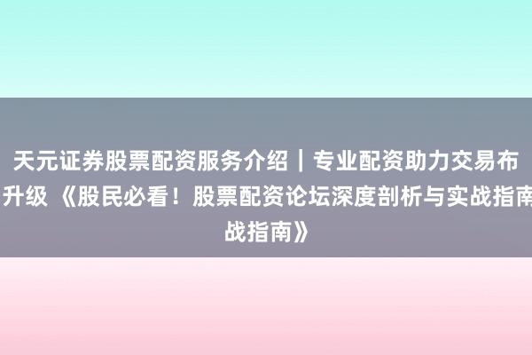 天元证券股票配资服务介绍｜专业配资助力交易布局升级 《股民必看！股票配资论坛深度剖析与实战指南》